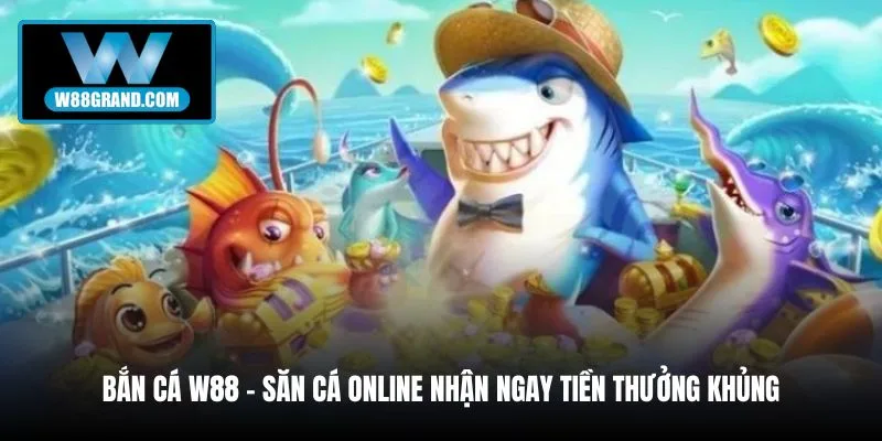 ban-ca-w88-san-ca-online-nhan-ngay-tien-thuong-khung
