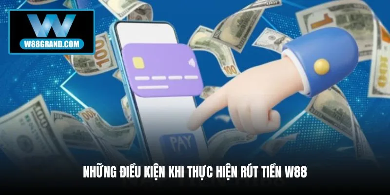 nhung-dieu-kien-khi-thuc-hien-rut-tien-w88