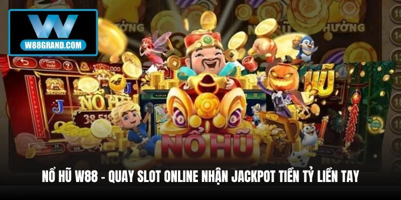 no-hu-w88-quay-slot-online-nhan-jackpot-tien-ty-lien-tay